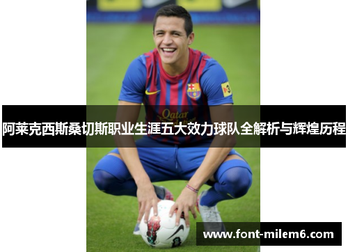阿莱克西斯桑切斯职业生涯五大效力球队全解析与辉煌历程